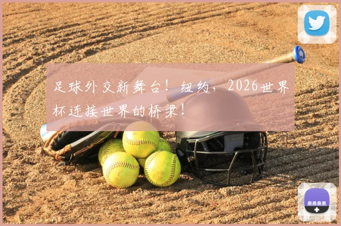 足球外交新舞台!纽约,2026世界杯连接世界的桥梁!