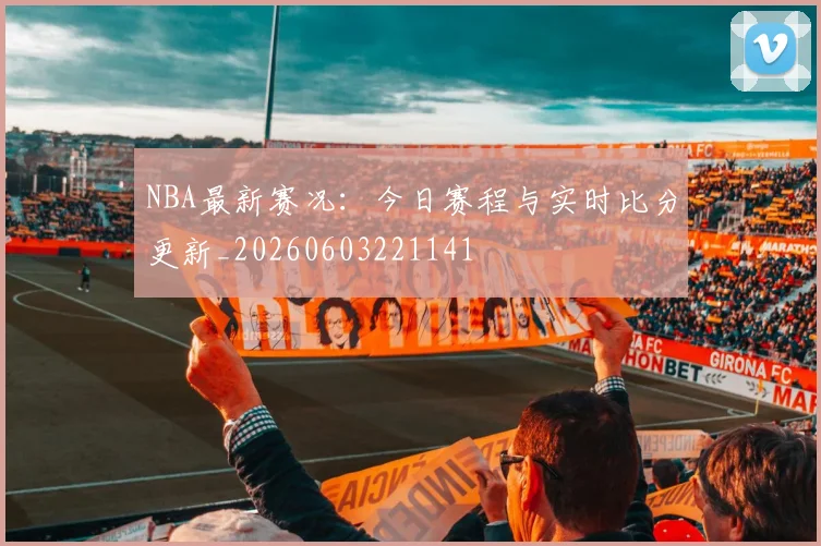 NBA最新赛况:今日赛程与实时比分更新_20260603221141