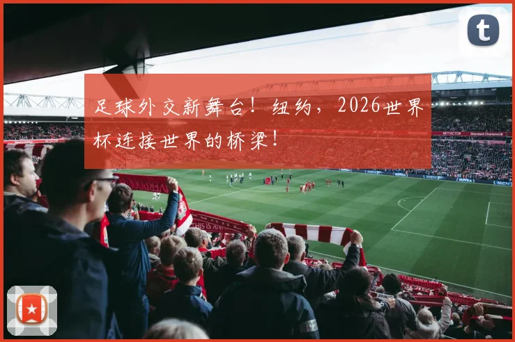 足球外交新舞台!纽约,2026世界杯连接世界的桥梁!