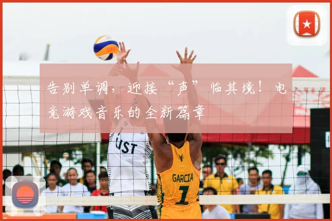 告别单调，迎接“声”临其境！电竞游戏音乐的全新篇章