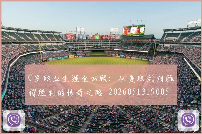 C罗职业生涯全回顾:从曼联到利雅得胜利的传奇之路_20260513190050