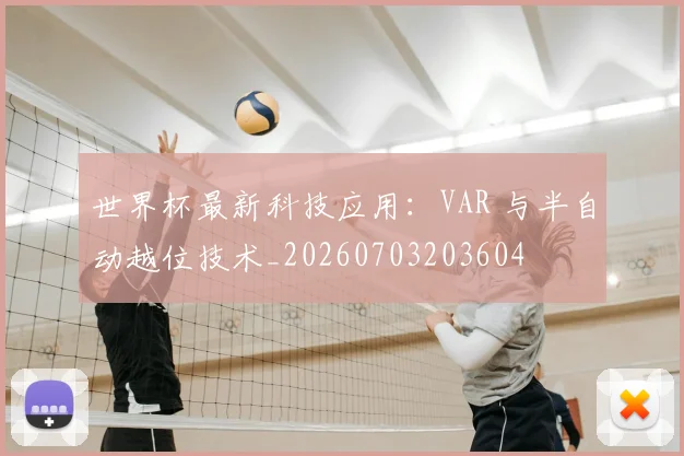 世界杯最新科技应用:VAR 与半自动越位技术_20260703203604