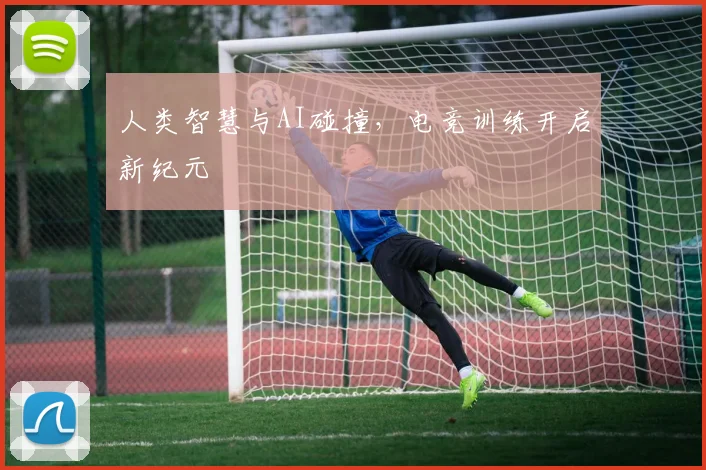 人类智慧与AI碰撞，电竞训练开启新纪元
