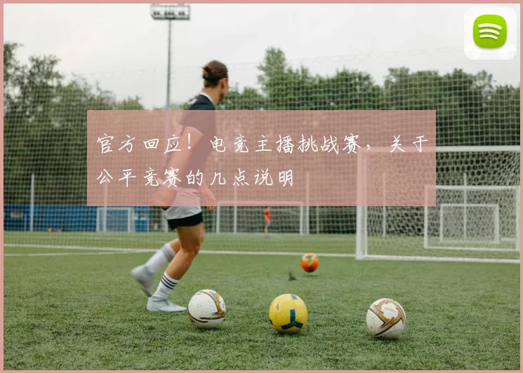 官方回应!电竞主播挑战赛,关于公平竞赛的几点说明