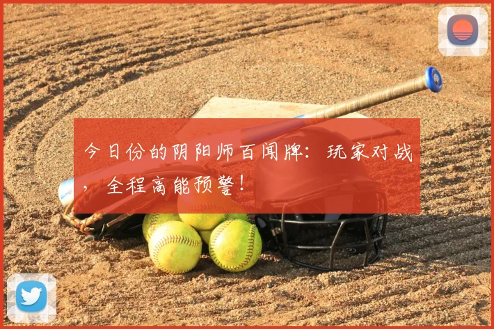 今日份的阴阳师百闻牌：玩家对战，全程高能预警！