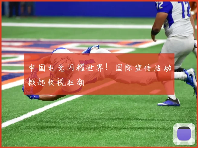 中国电竞闪耀世界！国际宣传活动掀起收视狂潮