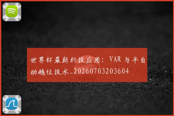 世界杯最新科技应用：VAR 与半自动越位技术_20260703203604